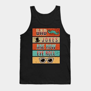 Dad Jokes Are How Eye Roll Tank Top